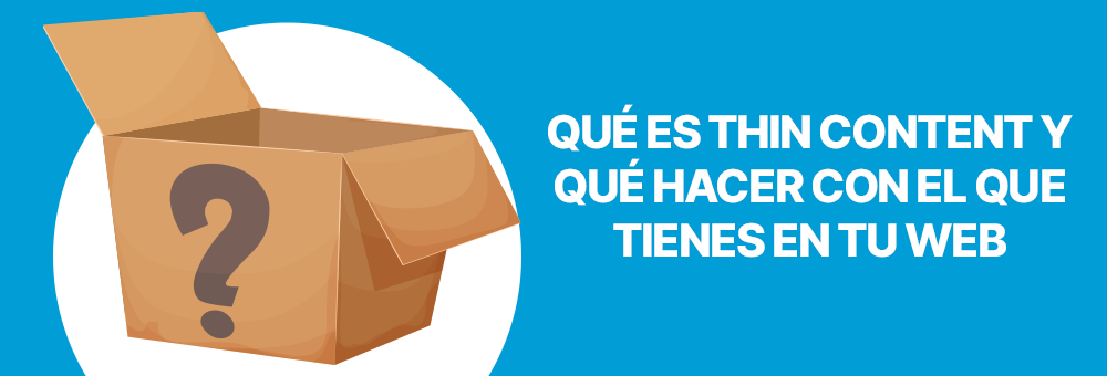 Qué es Thin Content y Qué hacer con el que tienes en tu web