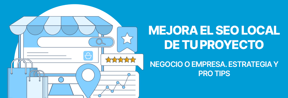 Mejora el SEO Local de tu proyecto, negocio o empresa. Estrategia y Pro Tips